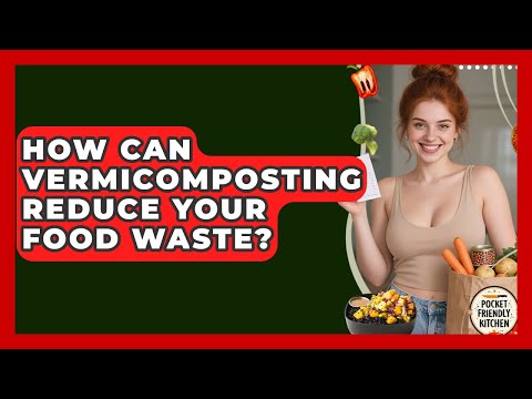 How Can Vermicomposting Reduce Your Food Waste? - Pocket Friendly Kitchen
