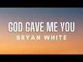 Bryan White - God Gave Me You (Lyrics)