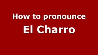 How to pronounce El Charro