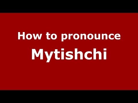 How to pronounce Mytishchi (Russian/Russia)  - PronounceNames.com