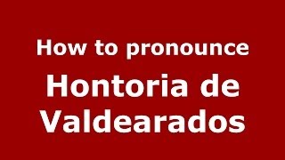 How to pronounce Hontoria De Valdearados