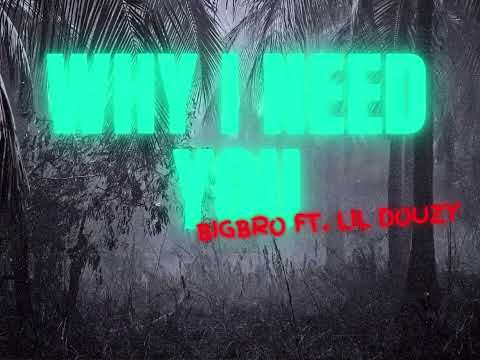 Why I Need You ft. LIL DOUZY
