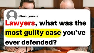 Lawyers, what was the most guilty case you've ever defended?