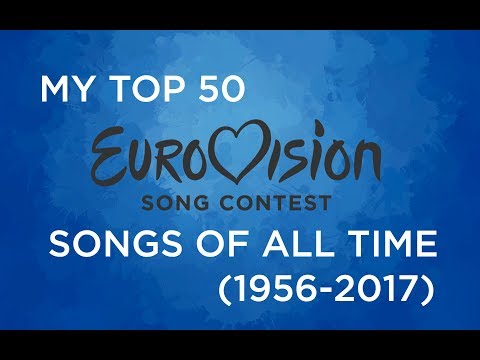 My Top 50 Eurovision Songs of ALL TIME (1956-2017) as of August 2017