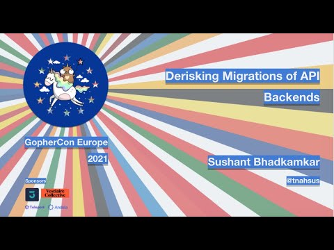 GopherCon Europe 2021: Sushant Bhadkamkar - Derisking Migrations of API Backends