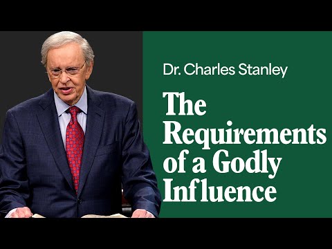 The Requirements of a Godly Influence – Dr. Charles Stanley