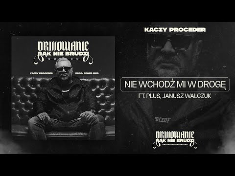 Kaczy Proceder feat. Plus, Janusz Walczuk - Nie wchodź mi w drogę (prod. Szwed SWD)