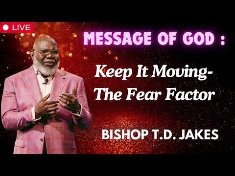 Keep It Moving  The Fear Factor   Bishop T D  Jakes September 22, 2019