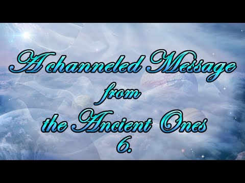 A Channeled Message from the Ancient Ones - Part 6