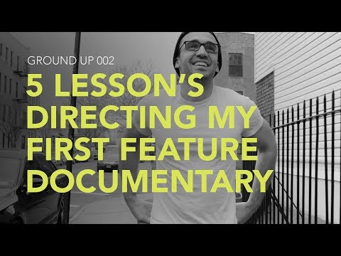 Ground Up 002 - 5 Lesson's Directing my First Feature-Length Documentary