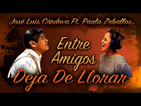 Deja De Llorar - José Luis Córdova ft. Paola Zeballos (PK-Dos)| Entre Amigos