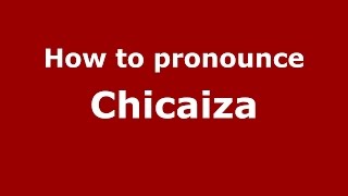 How to pronounce Chicaiza