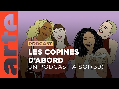 Les copines d'abord | Un podcast à soi (39) - ARTE Radio Podcast
