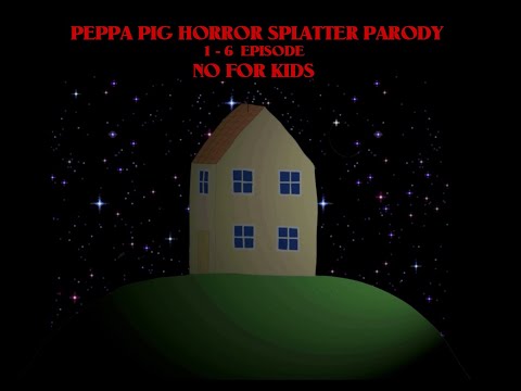 PEPPA PIG HORROR SPLATTER PARODY 1-6 EPISODE (NO FOR KIDS)