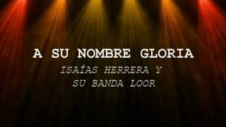 A su nombre gloria - Isaias Herrera y su Banda Loor
