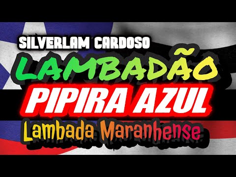 🇱🇷 LAMBADA DA PIPIRA AZUL - SILVERLAM CARDOSO _ LAMBADÃO MARANHENSE OFICIAL