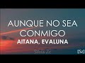 Aitana, Evaluna Montaner - Aunque No Sea Conmigo (Letra) Aitana, Evaluna Montaner - Aunque No Sea Conmigo (Letra)