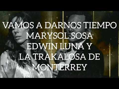 Marysol Sosa, Edwin Luna y La Trakalosa De Monterrey , Vamos A Darnos Tiempo Letra