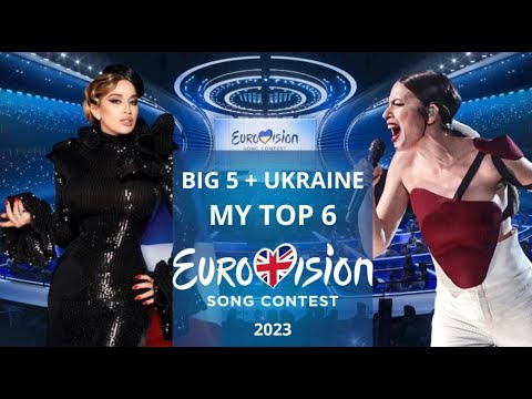 EUROVISION 2023 BIG 5 + UKRAINE MY TOP 6