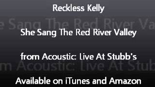 Reckless Kelly - She Sang The Red Rever Valley