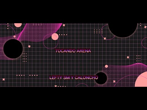 Tocando Arena - Lefty SM, Caloncho      Letra