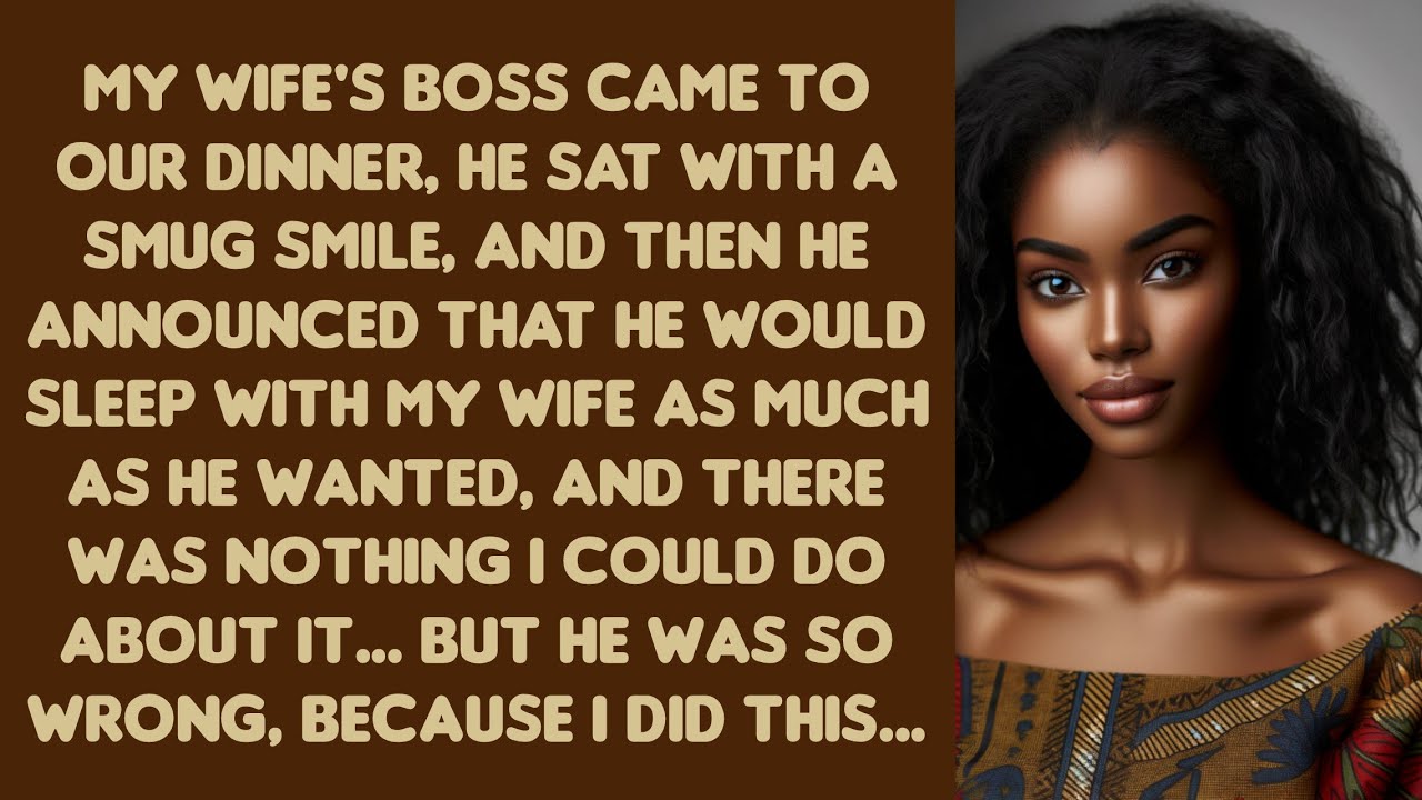 My wife's boss came to our dinner, he sat with a smug smile, and then he announced that he would...