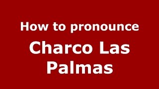How to pronounce Charco Las Palmas