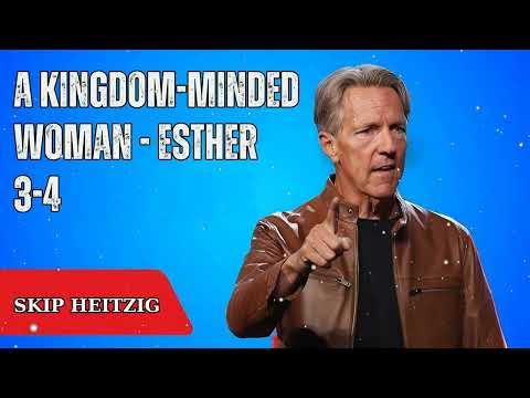 A Kingdom-Minded Woman - Esther 3-4 - Skip Heitzig Message