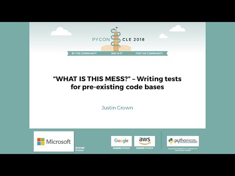 Justin Crown - "WHAT IS THIS MESS?" - Writing tests for pre-existing code bases - PyCon 2018