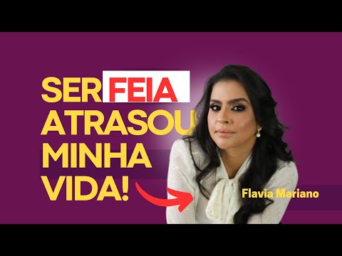 Ugly woman, life stops. Don't make that mistake! Flavia Mariano