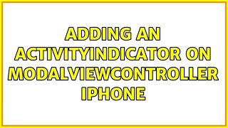 Adding an activityIndicator on modalViewController iphone (3 Solutions!!)