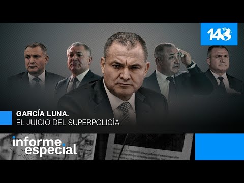 Informe Especial | García Luna. El juicio del superpolicía.