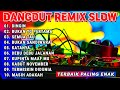 REMIX DANGDUT SLOW BASS REMIK SLOW FULL BASS NONSTOP ENAK BUAT SANTAI
