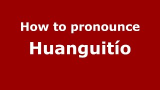 How to pronounce Huanguitío