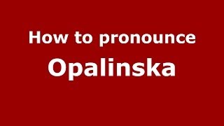 How to pronounce Opalińska