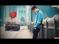 Teri Nazro Me Hai Tere Sapne Whatapp Status
