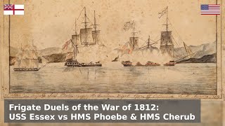 Frigate Duels of the War of 1812 - USS Essex vs HMS Phoebe and HMS Cherub