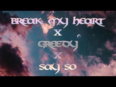 break my heart × greedy × say so