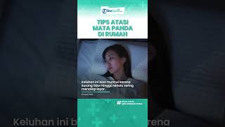 Mudah! Begini Tips Atasi Mata Panda yang Semakin Menghitam hanya di Rumah