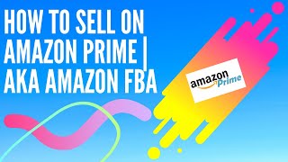 How To Sell On Amazon Prime | AKA Amazon FBA