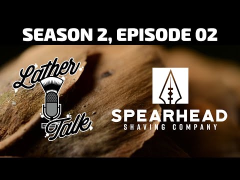 Lather Talk Wet Shaving Podcast - Spearhead Shaving Company (S2E02)