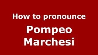 How to pronounce Pompeo Marchesi