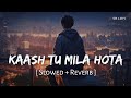 Kaash Tu Mila Hota (Slowed + Reverb) | Jubin Nautiyal | Code Blue | SR Lofi