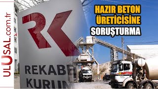 17 hazır beton üreticisine rekabet soruşturulması açıldı