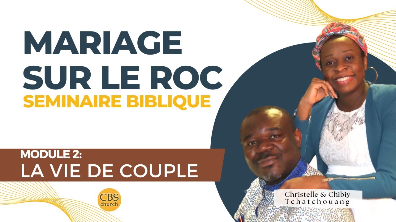 MARIAGE SUR LE ROC: Module 1/2 - LE CHOIX DU CONJOINT / LA VIE DE COUPLE. Pst. Chibiy Tchatchouang