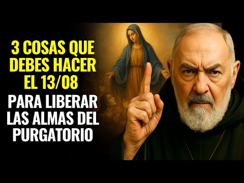 13 DE AGOSTO DÍA ESPECIAL POR LAS ALMAS DEL PURGATORIO CON MARÍA SANTÍSIMA – PADRE PIO