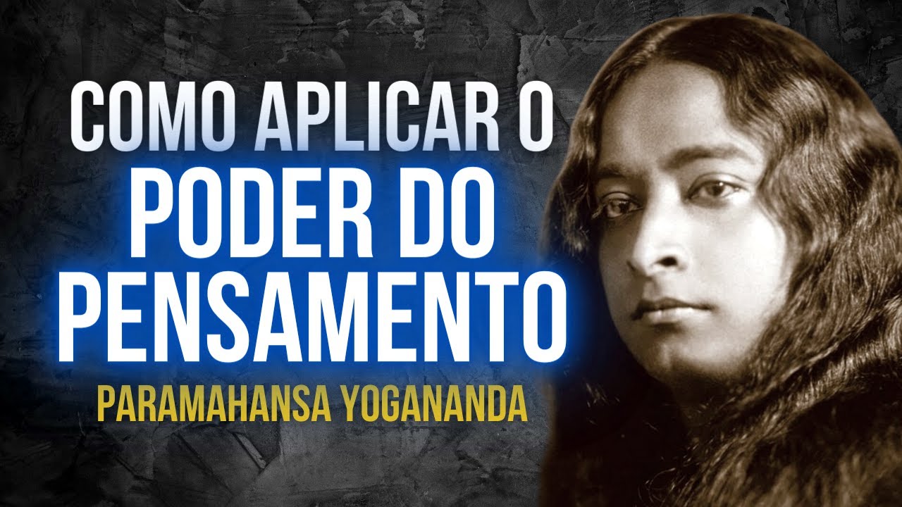 Paramahansa Yogananda: Como aplicar o poder do pensamento