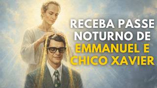 Passe Espiritual Noturno Para Limpeza E Equilíbrio Emocional  - Chico Xavier e Emmanuel