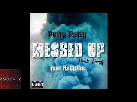 PettyPetty ft. AzChike - Messed Up [Prod. By Tswayz] [New 2017]