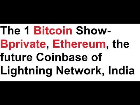 The 1 Bitcoin Show- Bprivate, Ethereum, the future Coinbase of Lightning Network, India Video